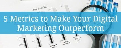 5 Metrics to Make Your Digital Marketing Outperform
