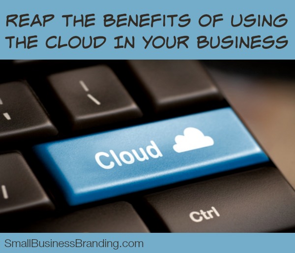 Reap the Benefits of Using the Cloud in Your Business