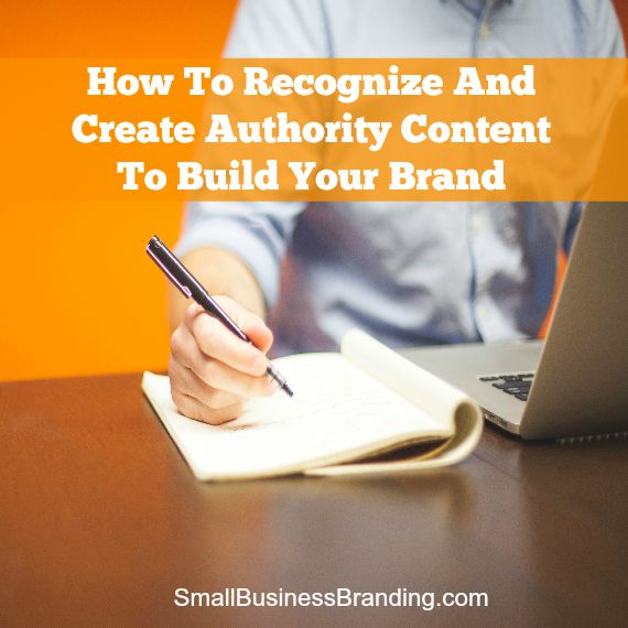 How To Recognize And Create Authority Content To Build Your Brand