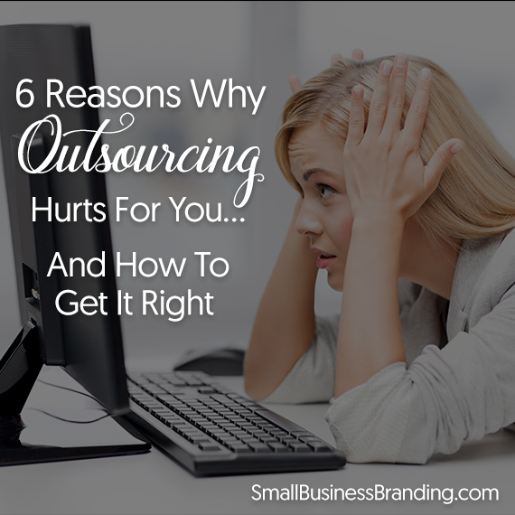 6 Reasons Why Outsourcing Hurts For You And How To Get It Right