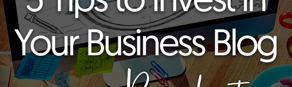 5 Tips to Invest in Your Business Blog on a Budget